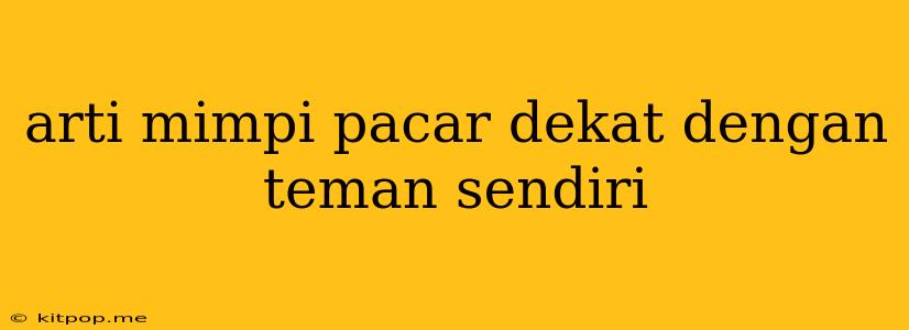 Arti Mimpi Pacar Dekat Dengan Teman Sendiri