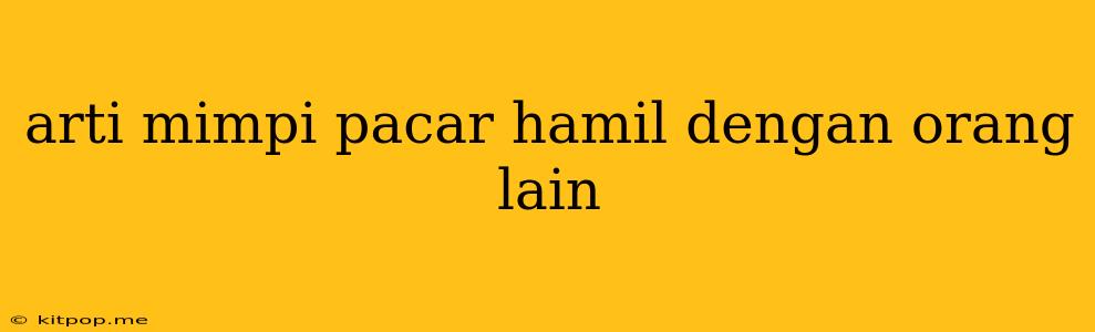 Arti Mimpi Pacar Hamil Dengan Orang Lain