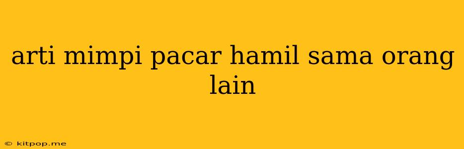 Arti Mimpi Pacar Hamil Sama Orang Lain