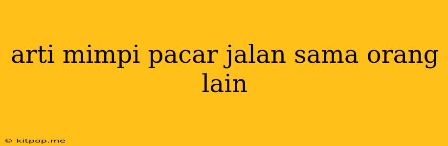 Arti Mimpi Pacar Jalan Sama Orang Lain