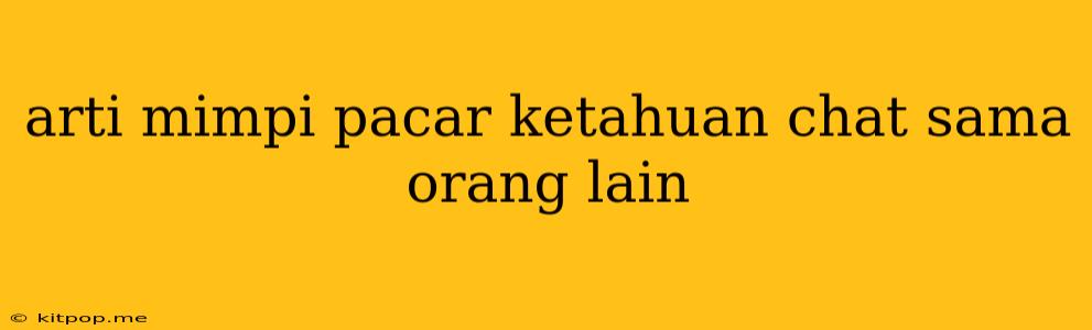 Arti Mimpi Pacar Ketahuan Chat Sama Orang Lain