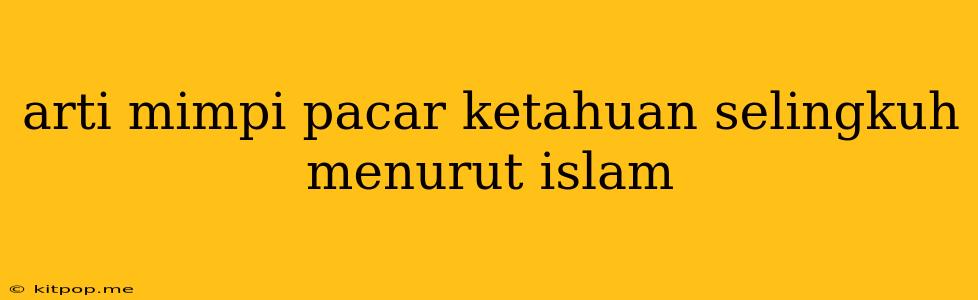 Arti Mimpi Pacar Ketahuan Selingkuh Menurut Islam