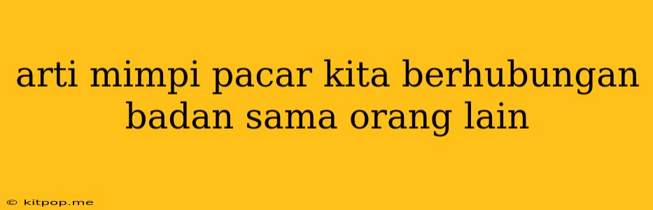 Arti Mimpi Pacar Kita Berhubungan Badan Sama Orang Lain