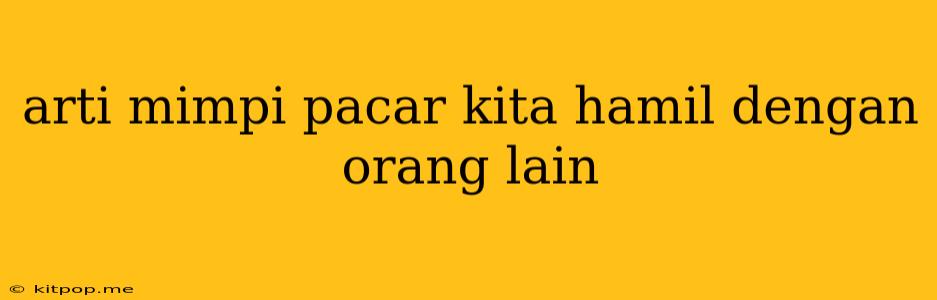 Arti Mimpi Pacar Kita Hamil Dengan Orang Lain