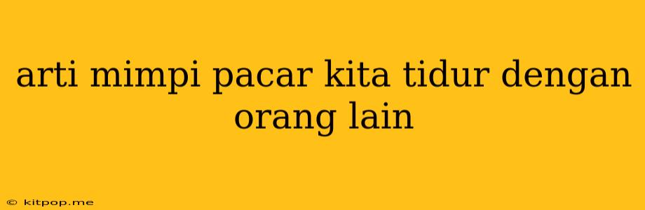 Arti Mimpi Pacar Kita Tidur Dengan Orang Lain