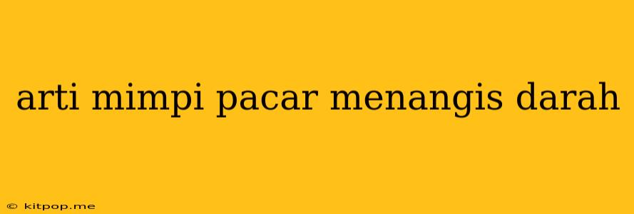 Arti Mimpi Pacar Menangis Darah