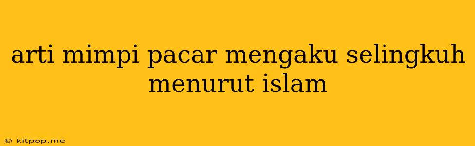 Arti Mimpi Pacar Mengaku Selingkuh Menurut Islam