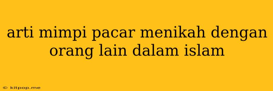 Arti Mimpi Pacar Menikah Dengan Orang Lain Dalam Islam