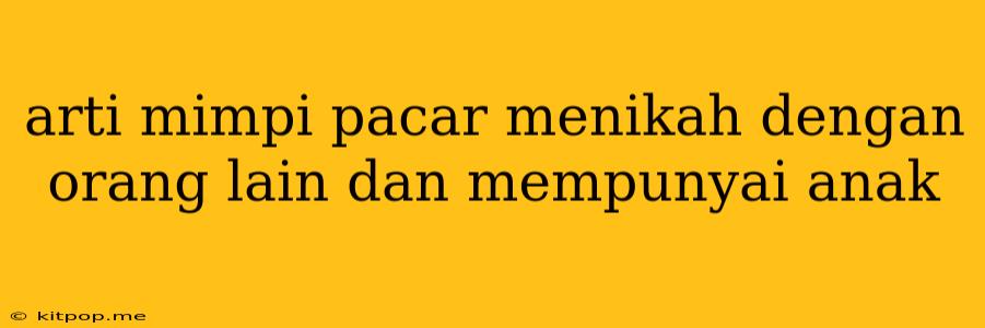 Arti Mimpi Pacar Menikah Dengan Orang Lain Dan Mempunyai Anak