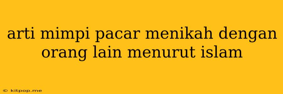 Arti Mimpi Pacar Menikah Dengan Orang Lain Menurut Islam