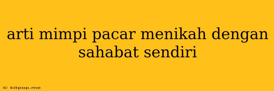 Arti Mimpi Pacar Menikah Dengan Sahabat Sendiri