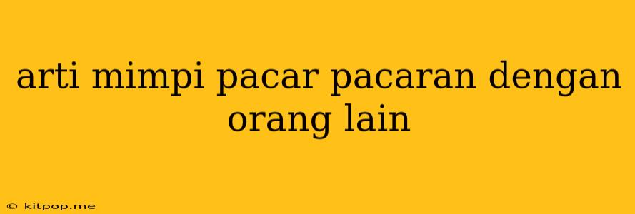 Arti Mimpi Pacar Pacaran Dengan Orang Lain