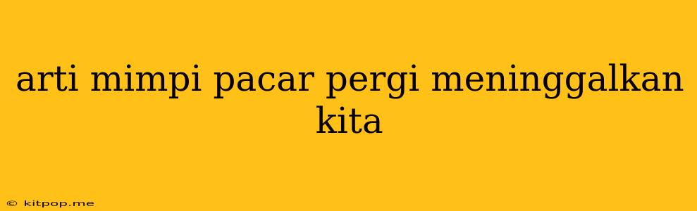 Arti Mimpi Pacar Pergi Meninggalkan Kita