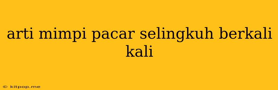 Arti Mimpi Pacar Selingkuh Berkali Kali