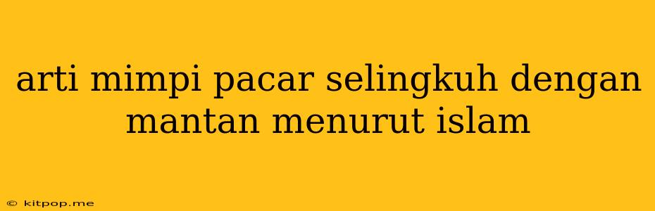 Arti Mimpi Pacar Selingkuh Dengan Mantan Menurut Islam