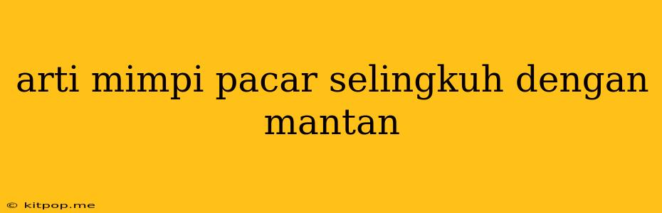 Arti Mimpi Pacar Selingkuh Dengan Mantan