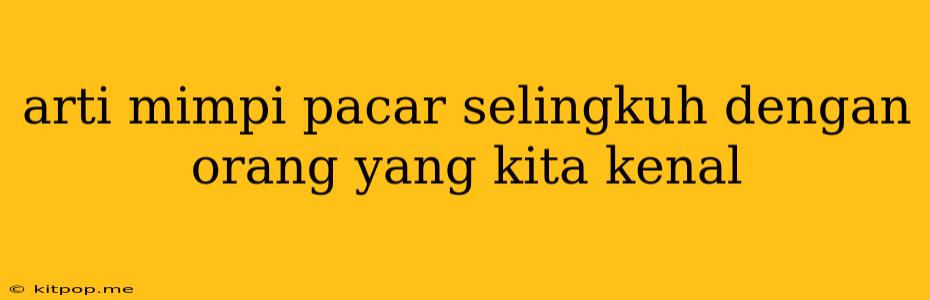 Arti Mimpi Pacar Selingkuh Dengan Orang Yang Kita Kenal