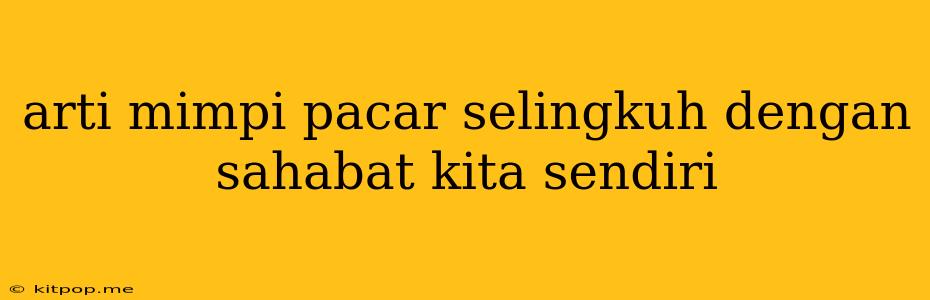 Arti Mimpi Pacar Selingkuh Dengan Sahabat Kita Sendiri