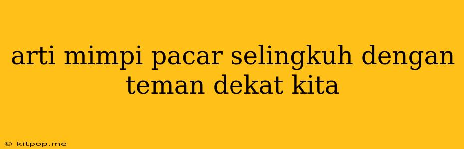 Arti Mimpi Pacar Selingkuh Dengan Teman Dekat Kita