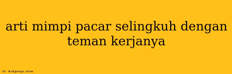 Arti Mimpi Pacar Selingkuh Dengan Teman Kerjanya