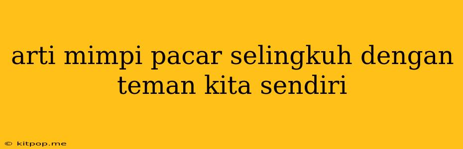 Arti Mimpi Pacar Selingkuh Dengan Teman Kita Sendiri