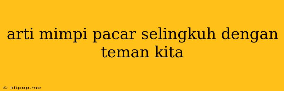 Arti Mimpi Pacar Selingkuh Dengan Teman Kita