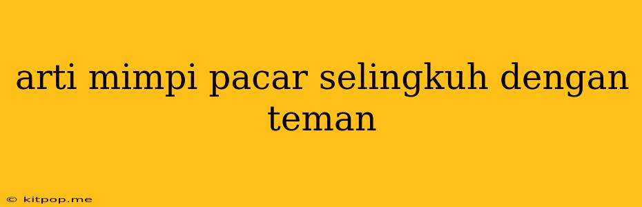 Arti Mimpi Pacar Selingkuh Dengan Teman