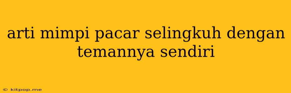 Arti Mimpi Pacar Selingkuh Dengan Temannya Sendiri