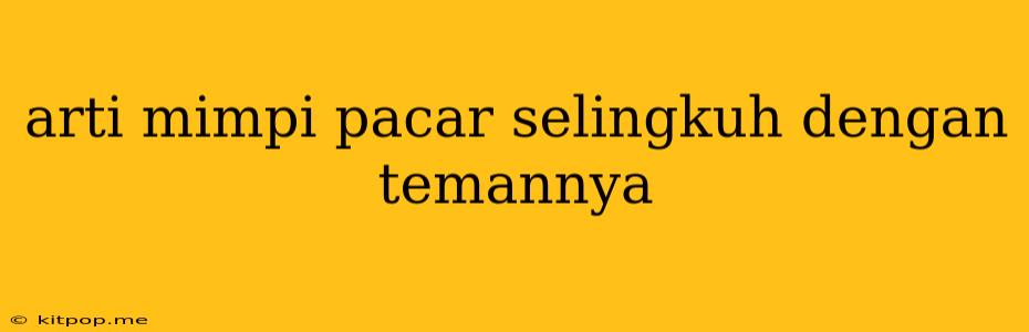 Arti Mimpi Pacar Selingkuh Dengan Temannya