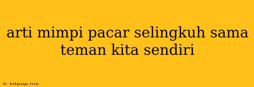 Arti Mimpi Pacar Selingkuh Sama Teman Kita Sendiri