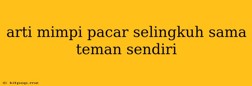 Arti Mimpi Pacar Selingkuh Sama Teman Sendiri