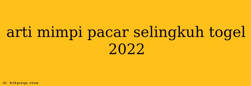 Arti Mimpi Pacar Selingkuh Togel 2022