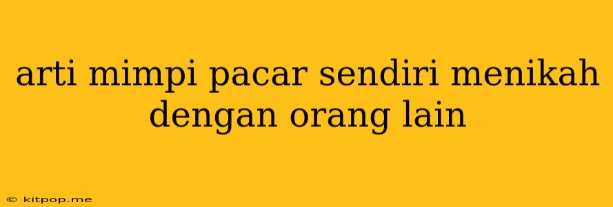 Arti Mimpi Pacar Sendiri Menikah Dengan Orang Lain