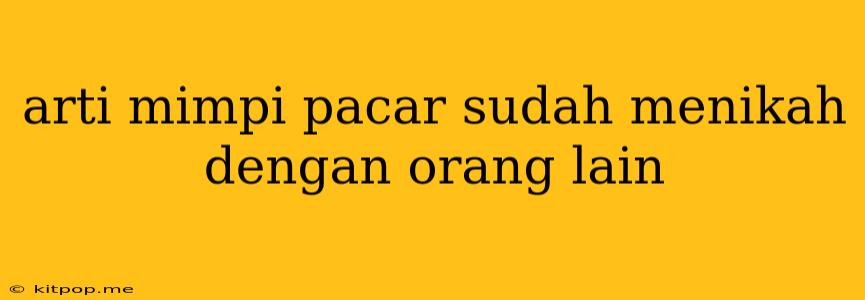 Arti Mimpi Pacar Sudah Menikah Dengan Orang Lain