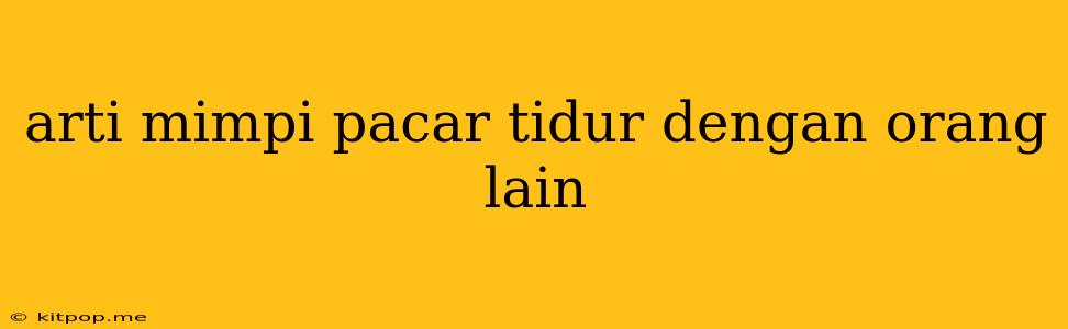 Arti Mimpi Pacar Tidur Dengan Orang Lain