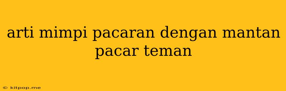 Arti Mimpi Pacaran Dengan Mantan Pacar Teman