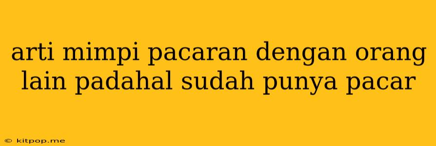 Arti Mimpi Pacaran Dengan Orang Lain Padahal Sudah Punya Pacar