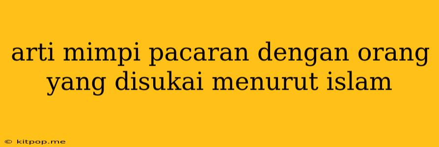 Arti Mimpi Pacaran Dengan Orang Yang Disukai Menurut Islam