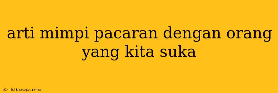 Arti Mimpi Pacaran Dengan Orang Yang Kita Suka