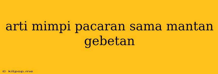 Arti Mimpi Pacaran Sama Mantan Gebetan