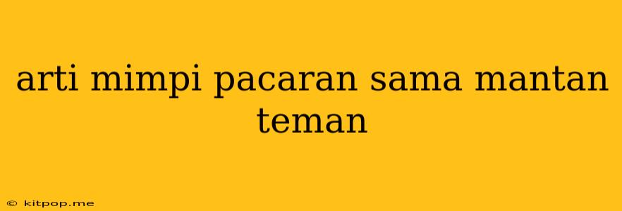 Arti Mimpi Pacaran Sama Mantan Teman