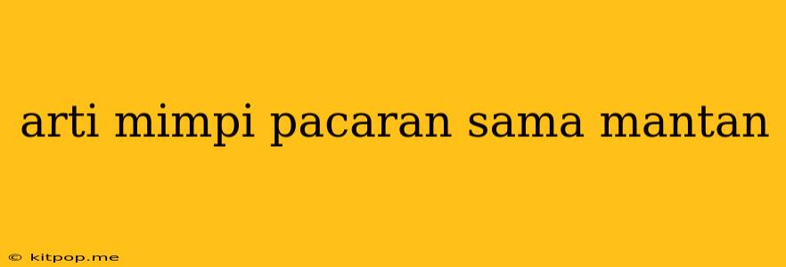 Arti Mimpi Pacaran Sama Mantan