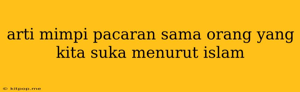 Arti Mimpi Pacaran Sama Orang Yang Kita Suka Menurut Islam