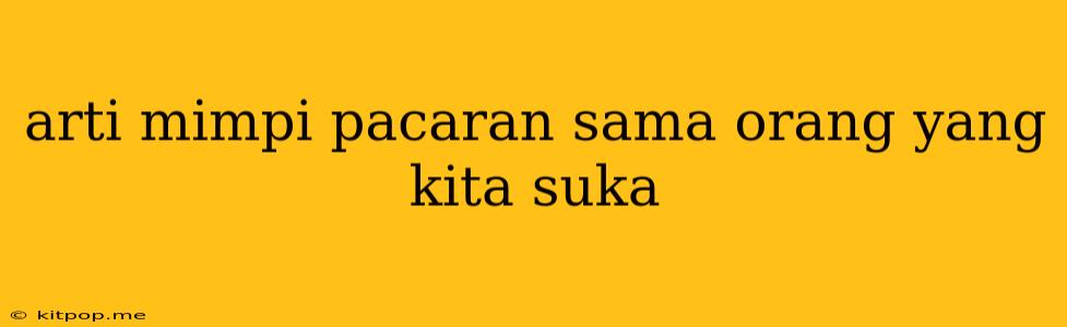 Arti Mimpi Pacaran Sama Orang Yang Kita Suka