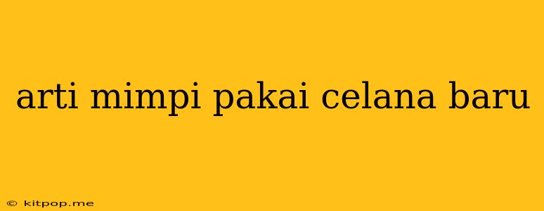 Arti Mimpi Pakai Celana Baru