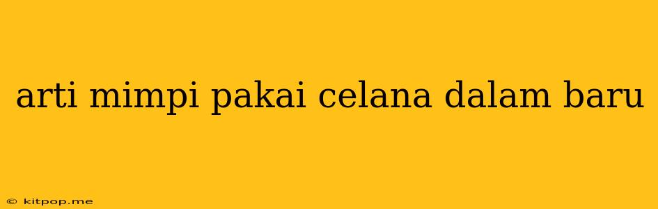 Arti Mimpi Pakai Celana Dalam Baru