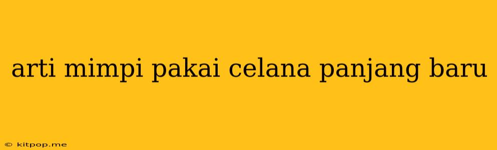 Arti Mimpi Pakai Celana Panjang Baru