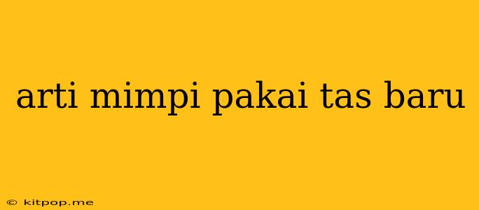 Arti Mimpi Pakai Tas Baru