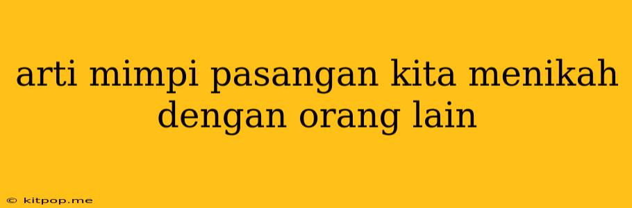 Arti Mimpi Pasangan Kita Menikah Dengan Orang Lain