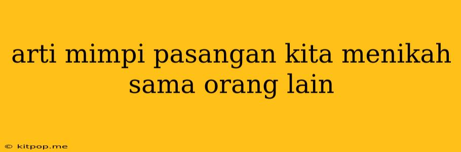 Arti Mimpi Pasangan Kita Menikah Sama Orang Lain